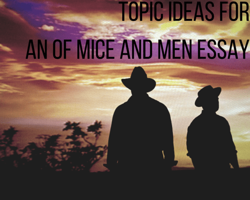 A Plot Summary and Topic Ideas for an Of Mice and Men Essay
